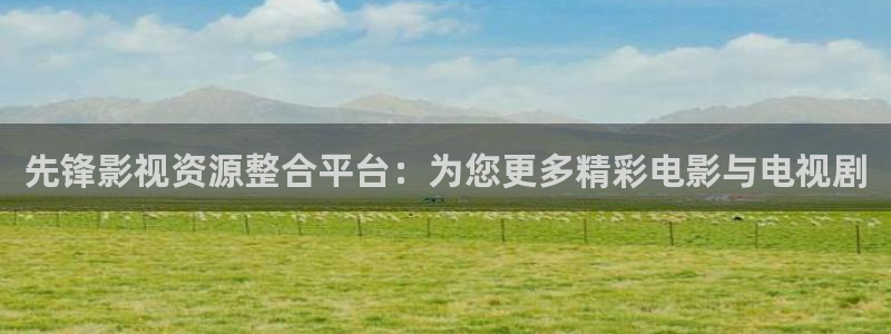 www.超碰在线视：先锋影视资源整合平台：为您更多精彩电影与电视剧